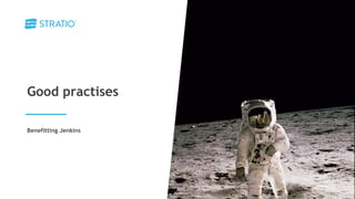 Benefitting Jenkins
Good practises
 