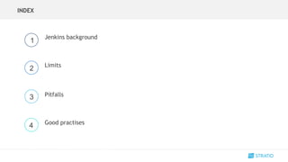 1
2
3
4
INDEX
Jenkins background
Limits
Pitfalls
Good practises
 