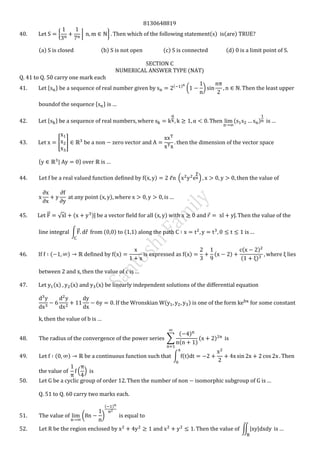8130648819
{ | } ( ) ( )
( ) ( ) ( ) ( )
SECTION C
NUMERICAL ANSWER TYPE (NAT)
Q. 41 to Q. 50 carry one mark each
* + ( )
( )
* +
* + ( )
[ ]
* | +
( ) . /
( )
⃗⃗ √ ̂ ( ) ̂ ( ) ⃗ ̂ ̂
∫⃗⃗ ⃗ ( ) ( )
( ) ( ) ( ) ( )
( )
( )
( ) ( ) ( )
( )
∑
( )
( )
( )
( ) ∫ ( )
. /
Q. 51 to Q. 60 carry two marks each.
( )
( )
∬| |
 