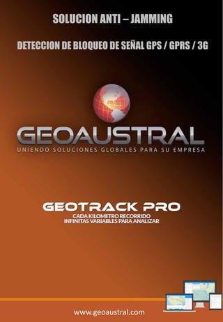 www.geoaustral.com
SOLUCION ANTI – JAMMING
DETECCION DE BLOQUEO DE SEÑAL GPS / GPRS / 3G
 