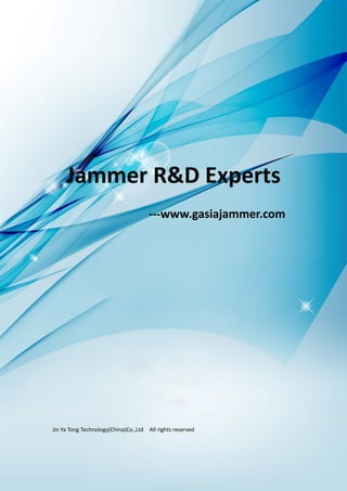 Jammer R&D Experts
---www.gasiajammer.com
Jin Ya Tong Technology(China)Co.,Ltd All rights reserved
 