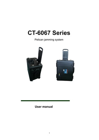 1
User manual
CT-6067 Series
Pelican jamming system
 