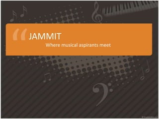 JAMMIT
Where musical aspirants meet

 