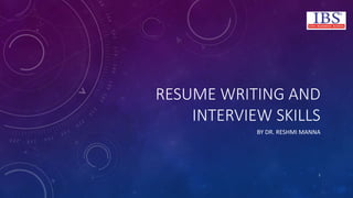 RESUME WRITING AND
INTERVIEW SKILLS
BY DR. RESHMI MANNA
1
 