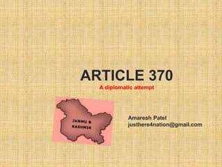 ARTICLE 370 
A diplomatic attempt 
Amaresh Patel 
justhere4nation@gmail.com 
 