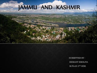 JAMMU AND KASHMIR
SUBMITTED BY :
HEMANT EMOLIYA
M.PLAN 2ND SEM.
 