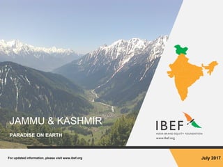 For updated information, please visit www.ibef.org July 2017
JAMMU & KASHMIR
PARADISE ON EARTH
 