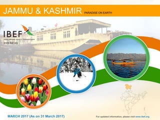 11MARCH 2017 For updated information, please visit www.ibef.org
JAMMU & KASHMIR PARADISE ON EARTH
MARCH 2017 (As on 31 March 2017)
 