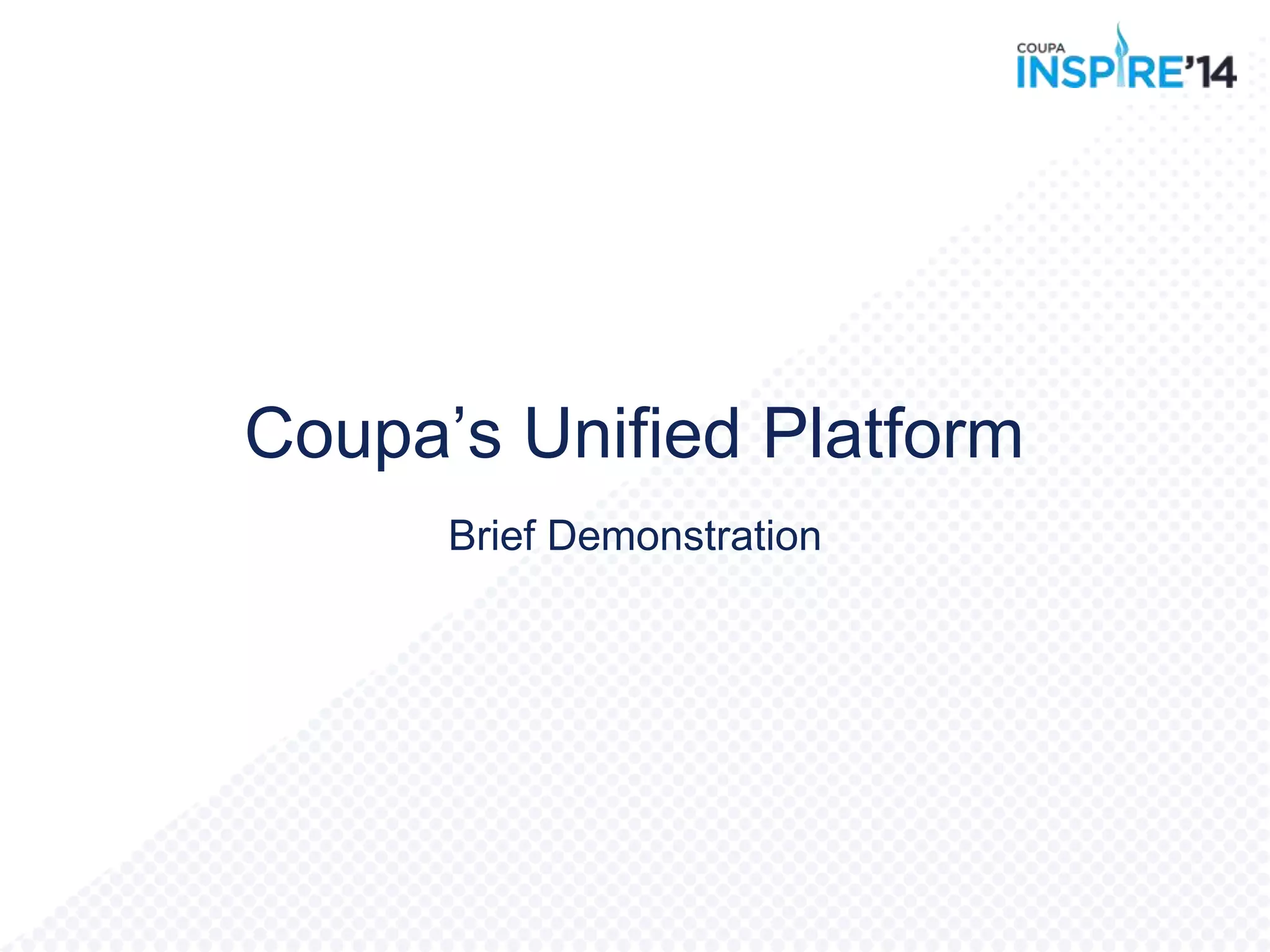 Brief Demonstration
Coupa‟s Unified Platform
 