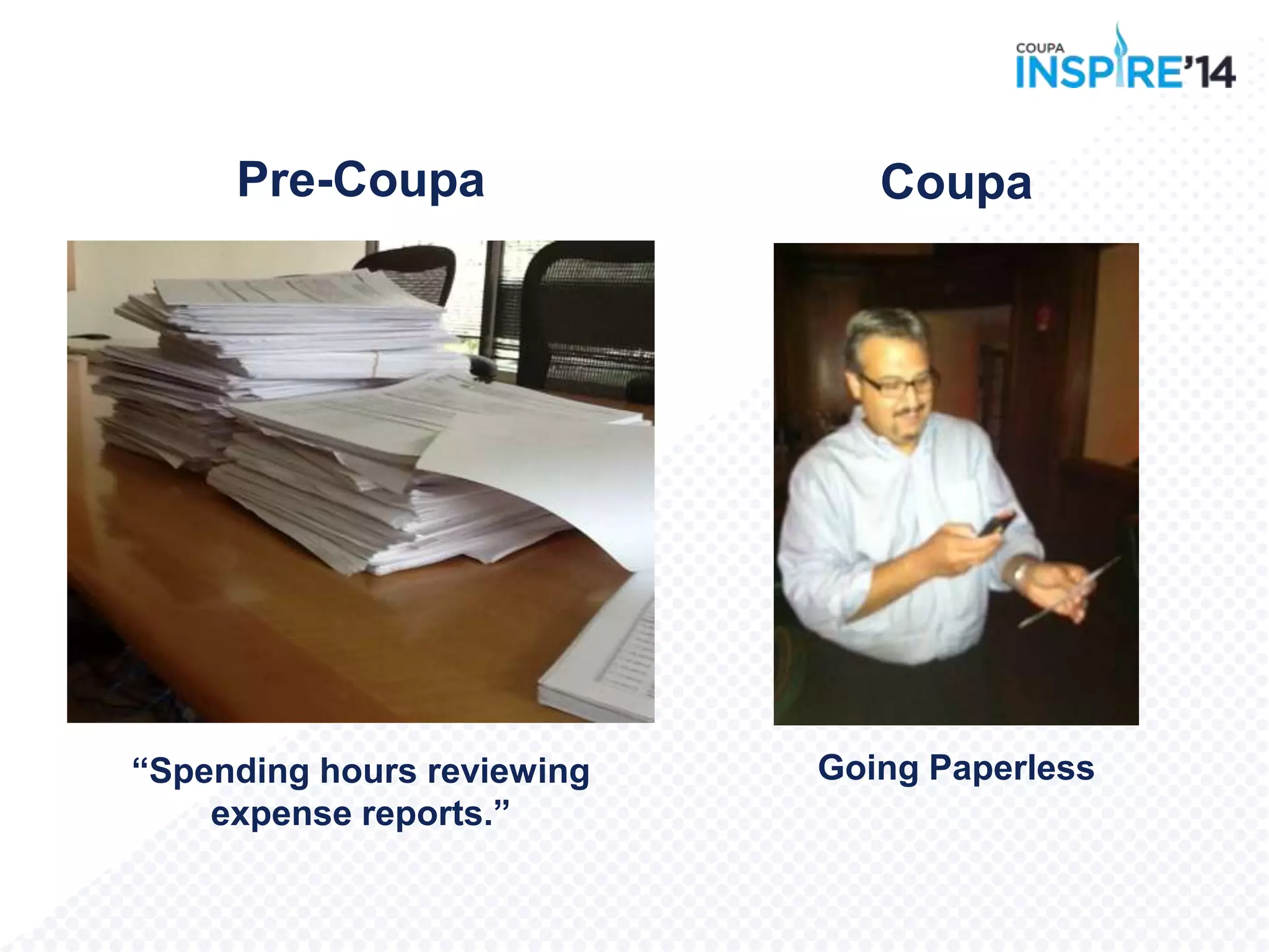 Pre-Coupa
“Spending hours reviewing
expense reports.”
Coupa
Going Paperless
 