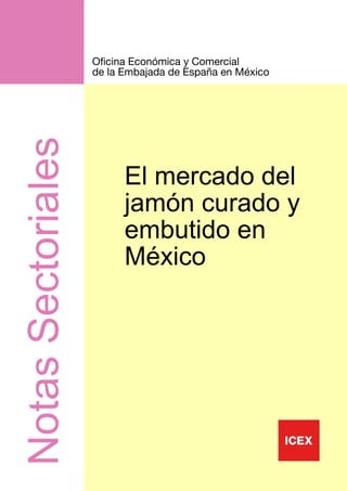 1
NotasSectoriales
El mercado del
jamón curado y
embutido en
México
Oficina Económica y Comercial
de la Embajada de España en México
 