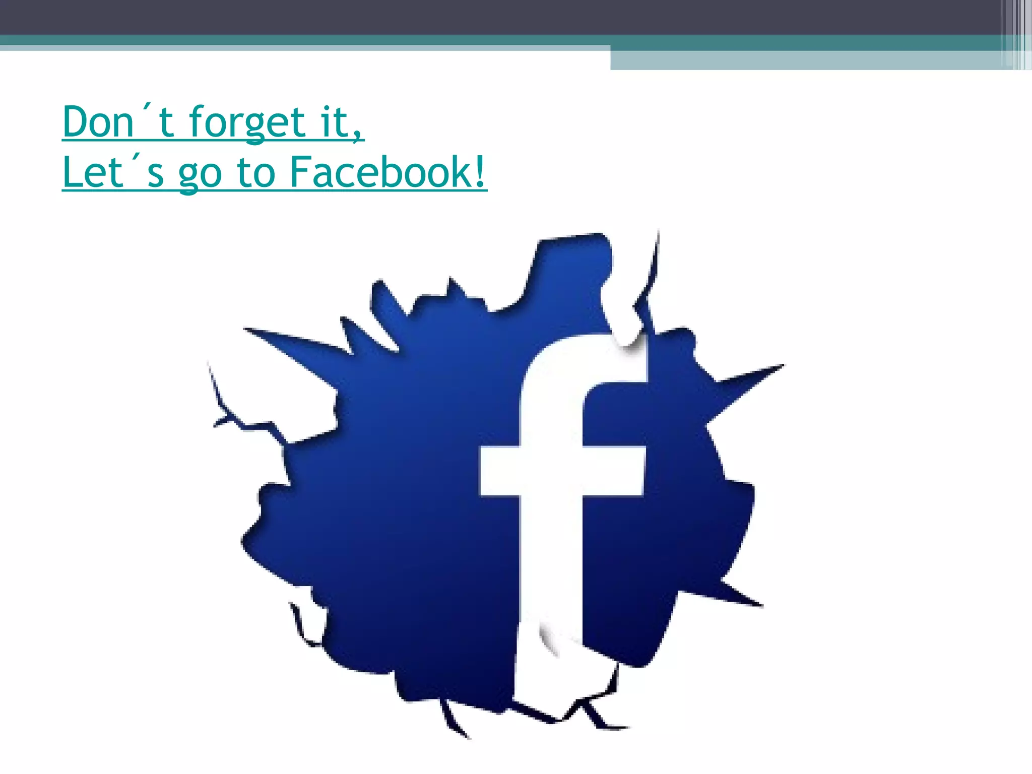 Don´t forget it, Let´s go to Facebook! 
