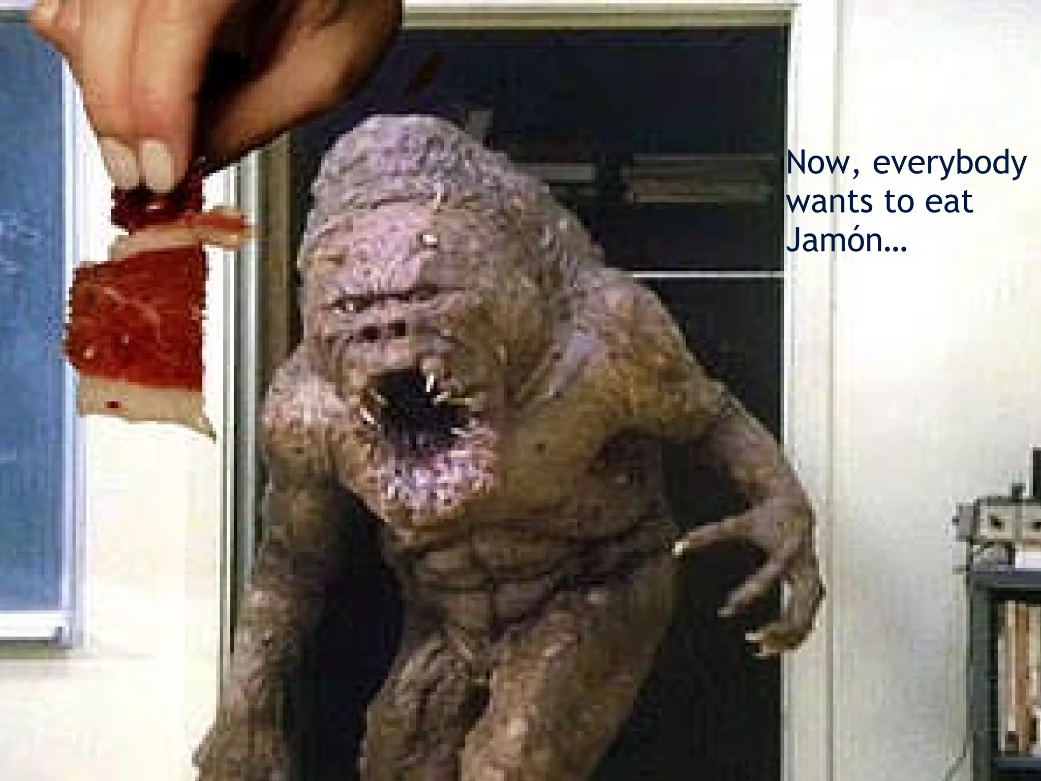 Now, everybody wants to eat Jamón… 