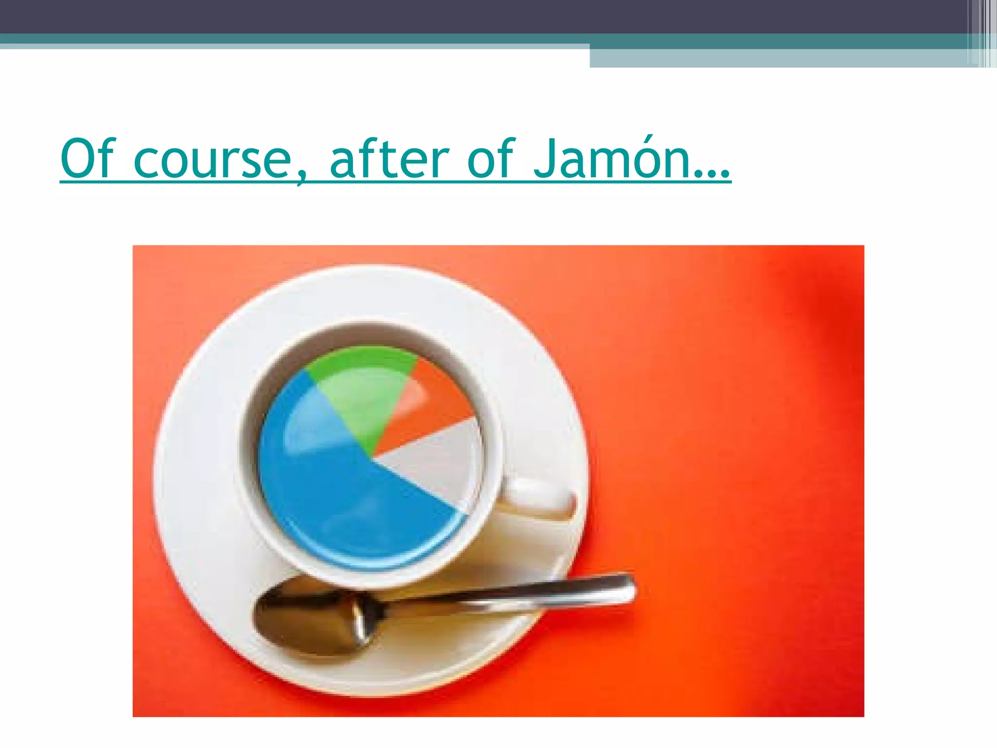 Of course, after of Jamón… 