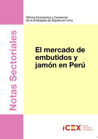 1
NotasSectoriales
El mercado de
embutidos y
jamón en Perú
Oficina Económica y Comercial
de la Embajada de España en Lima
 