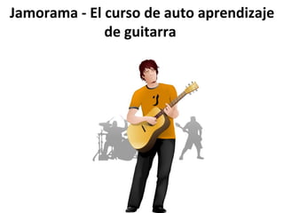 Jamorama - El curso de auto aprendizaje
              de guitarra
 