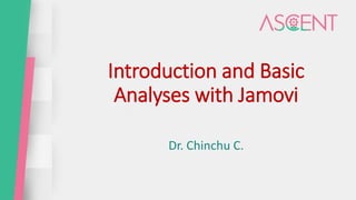 Introduction and Basic
Analyses with Jamovi
Dr. Chinchu C.
 