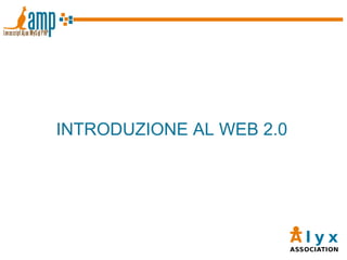 <ul><li>INTRODUZIONE AL WEB 2.0 </li></ul>