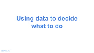 Using data to decide
what to do
 