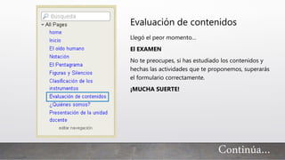 Continúa…
Evaluación de contenidos
Llegó el peor momento…
El EXAMEN
No te preocupes, si has estudiado los contenidos y
hechas las actividades que te proponemos, superarás
el formulario correctamente.
¡MUCHA SUERTE!
 