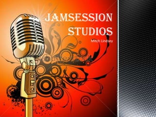 JamSession
   Studios
      Mitch Lindsey
 