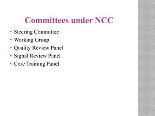 Committees under NCC
 Steering Committee
 Working Group
 Quality Review Panel
 Signal Review Panel
 Core Training Panel
 