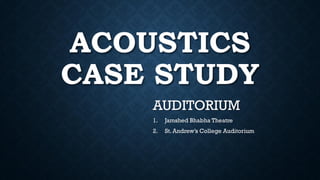 ACOUSTICS
CASE STUDY
AUDITORIUM
1. Jamshed Bhabha Theatre
2. St. Andrew’s College Auditorium
 