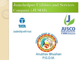 Jamshedpur Utilities and Services Company (JUSCO)  AnubhavBhushan P.G.D.M. 2009/2011 
