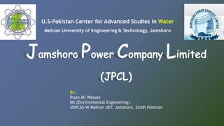 U.S-Pakistan Center for Advanced Studies in Water
Mehran University of Engineering & Technology, Jamshoro
By:
Ihsan Ali Wassan
MS (Environmental Engineering)
USPCAS-W Mehran UET, Jamshoro, Sindh Pakistan
 