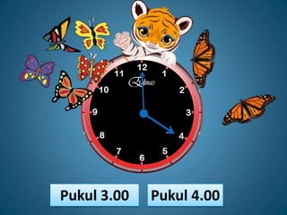Pukul 3.00   Pukul 4.00
 