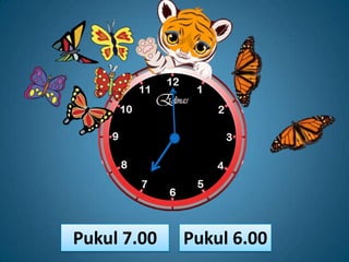 Pukul 7.00   Pukul 6.00
 