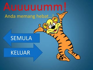 Auuuuumm!
Anda memang hebat…!



  SEMULA

  KELUAR
 