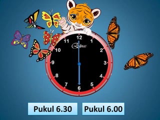 Pukul 6.30   Pukul 6.00
 