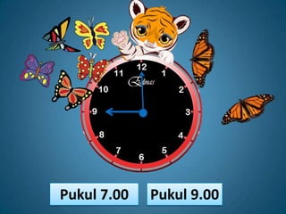 Pukul 7.00   Pukul 9.00
 