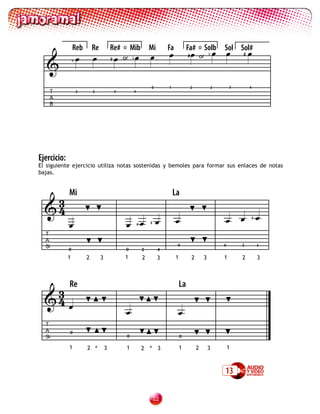 Reb         Re           Re#     o       Mib          Mi       Fa
                                                                                             Fa#
                                                                                                     o    Solb      Sol Sol#
                                                                                                                               
   
                                               or b
                                                                                            #           or b               #
                 b                        #




                                                                       0        1                 2            2         3       4
    T                2       3                4            4
    A
    B




Ejercicio:
El siguiente ejercicio utiliza notas sostenidas y bemoles para formar sus enlaces de notas
bajas.




   3
             Mi                                                                     La
  4
                                                           #       #                                                         #


  T
  A
  Si                                                                                 0                               0       2           4
             0                                     0               2        4
             1           2        3               1                2        3        1            2        3         1       2           3




   3
             Re                                                                          La
  4 
                                                                                    
  T
  A          0
  Si                                                  0                                  0

             1           2 +          3               1            2 + 3                 1            2        3         1



                                                                                                                     13

                                                                           22
 