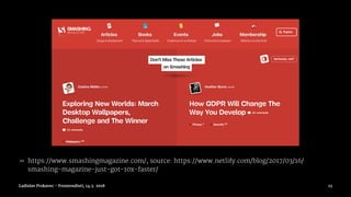 » https://www.smashingmagazine.com/, source: https://www.netlify.com/blog/2017/03/16/
smashing-magazine-just-got-10x-faster/
Ladislav Prskavec - Frontendisti, 14.3. 2018 13
 