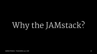 Why the JAMstack?
Ladislav Prskavec - Frontendisti, 14.3. 2018 20
 