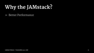 Why the JAMstack?
» Better Performance
Ladislav Prskavec - Frontendisti, 14.3. 2018 21
 