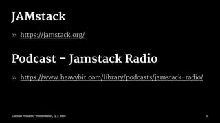 JAMstack
» https://jamstack.org/
Podcast - Jamstack Radio
» https://www.heavybit.com/library/podcasts/jamstack-radio/
Ladislav Prskavec - Frontendisti, 14.3. 2018 25
 