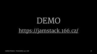 DEMO
https://jamstack.166.cz/
Ladislav Prskavec - Frontendisti, 14.3. 2018 26
 