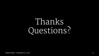 Thanks
Questions?
Ladislav Prskavec - Frontendisti, 14.3. 2018 27
 