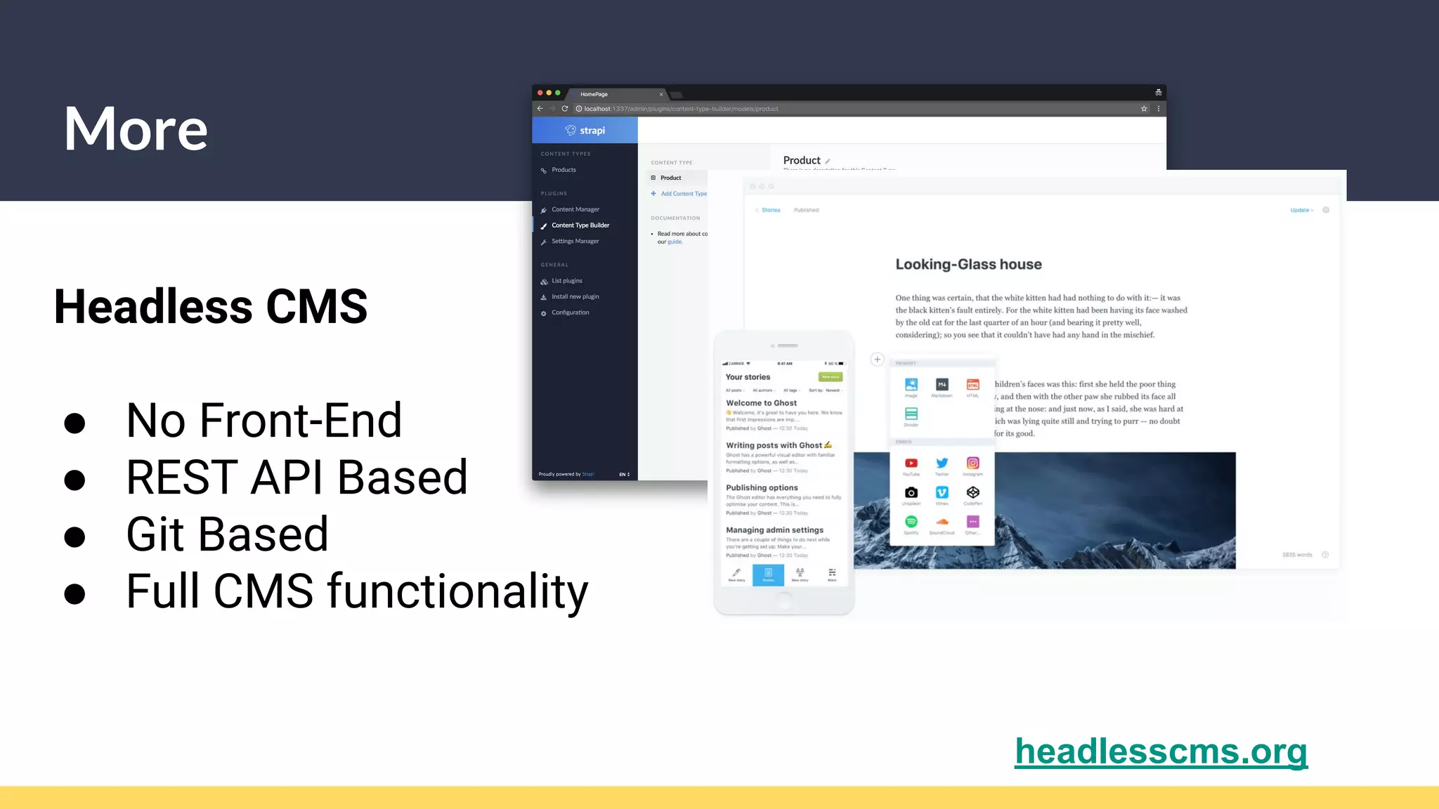 More
Headless CMS
● No Front-End
● REST API Based
● Git Based
● Full CMS functionality
headlesscms.org
 