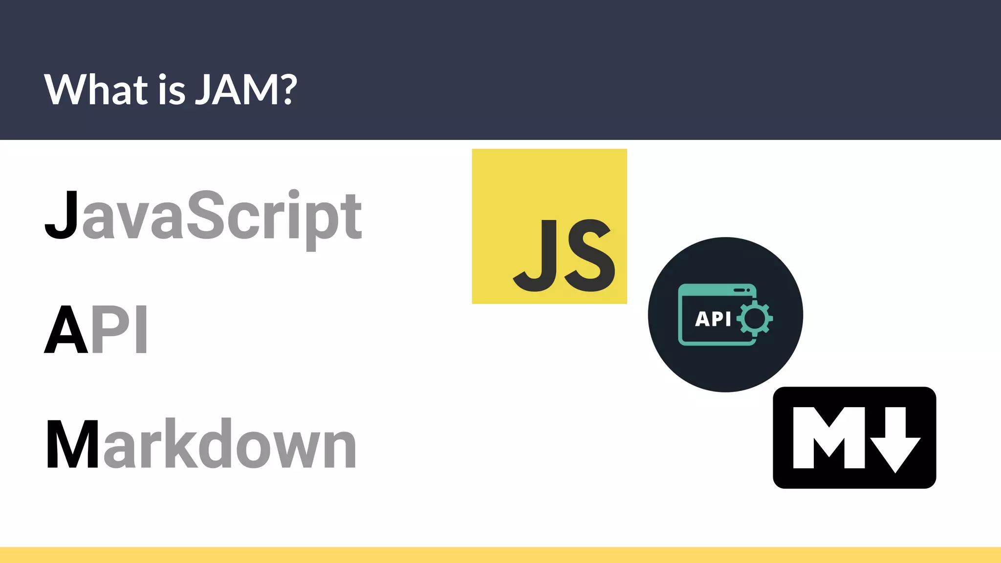 What is JAM?
JavaScript
API
Markdown
 