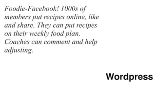 Foodie-Facebook! 1000s of
members put recipes online, like
and share. They can put recipes
on their weekly food plan.
Coac...