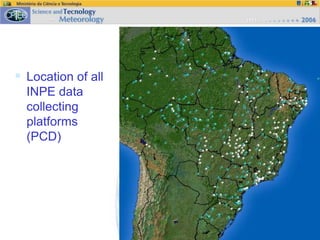  Location of all
INPE data
collecting
platforms
(PCD)
 