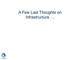 A Few Last Thoughts on
Infrastructure …
 