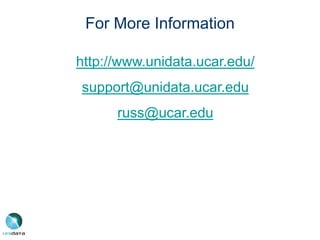 For More Information
http://www.unidata.ucar.edu/
support@unidata.ucar.edu
russ@ucar.edu
 