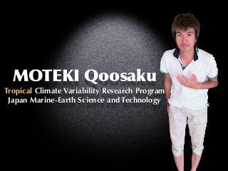 MOTEKI	
 Qoosaku
Tropical Climate Variability Research Program
Japan Marine-Earth Science and Technology

 