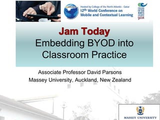 Embedding BYOD into
Classroom Practice
Associate Professor David Parsons
Massey University, Auckland, New Zealand

 