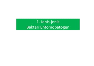 1. Jenis-jenis
Bakteri Entomopatogen
 